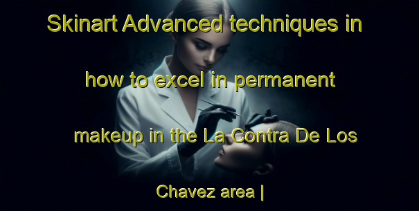 Skinart Advanced techniques in how to excel in permanent makeup in the La Contra De Los Chavez area | PermanentmakeupTraining | PermanentmakeupClasses | SkinartTraining-Mexico